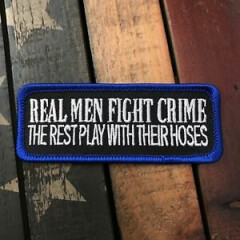 "Real Men Fight Crime The Rest Play with Their Hoses" LEO Patch