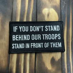 If You Don't Stand Behind Our Troops Stand In Front Of Them Patch