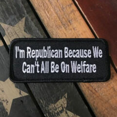 I'm Republican Because We Can't All Be On Welfare Patch