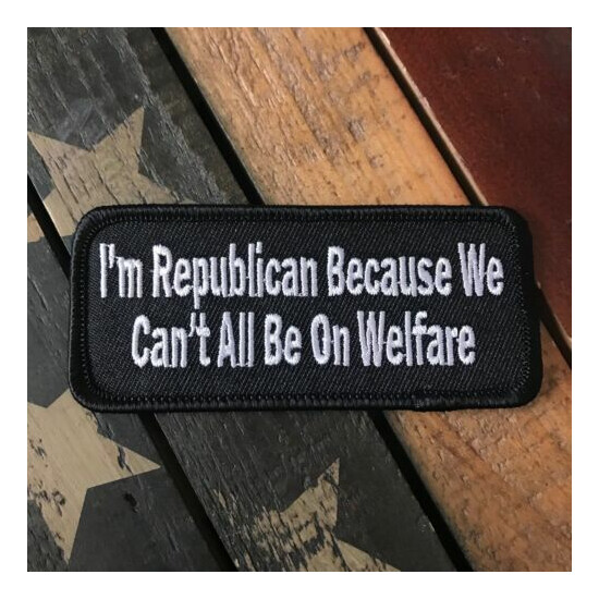 I'm Republican Because We Can't All Be On Welfare Patch {1}